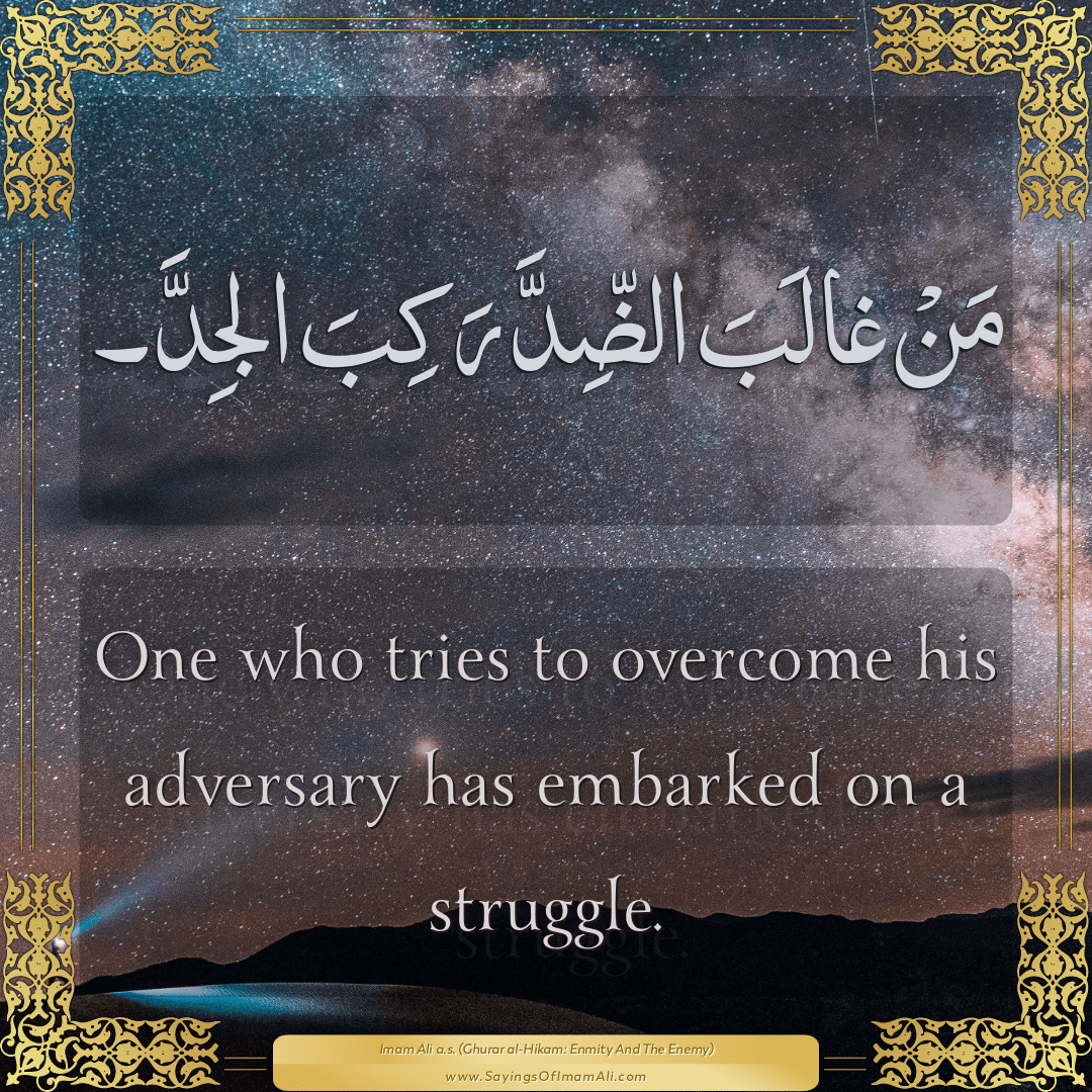 One who tries to overcome his adversary has embarked on a struggle.